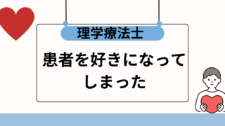 【どうしたらいい？】患者を好きになった理学療法士へ！【結論：問題ないよ】